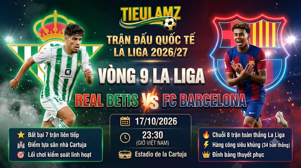 Nhận định bóng đá Betis vs Barca (23h30 ngày 17/10): Sức mạnh hủy diệt tại Cartuja