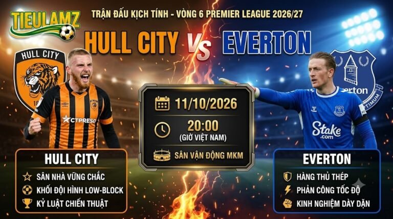 Nhận định bóng đá Hull City vs Everton vòng 6 Premier League 2026/27 chi tiết trên Tiếu Lâm TV
